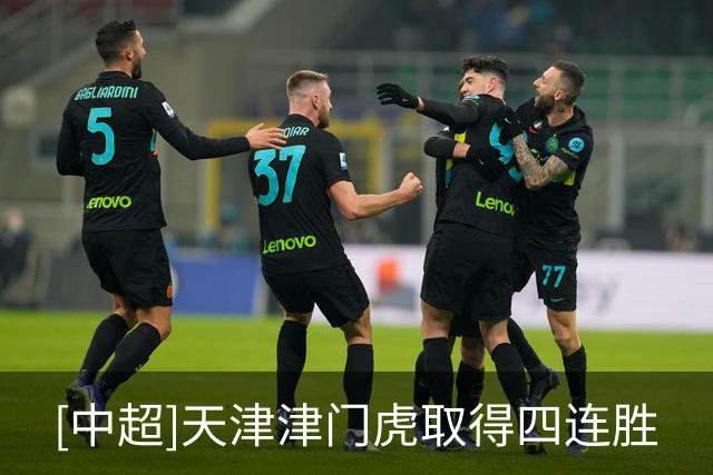 [中超]天津津门虎取得四连胜